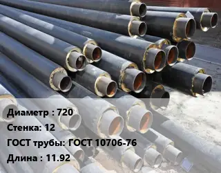 Труба предизолированная 720 s=12 ГОСТ: ГОСТ 10706-76 L=11.92